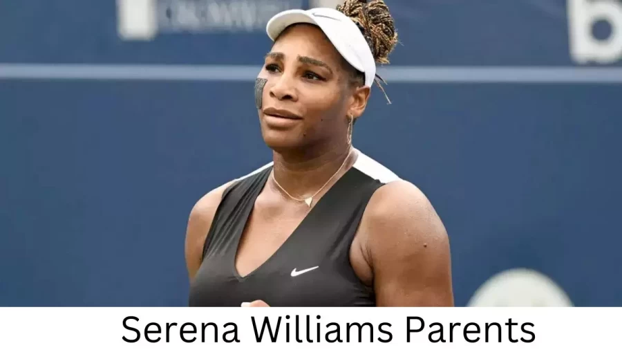 Who are Serena Williamss Parents? Serena Williams Biography, Parents Name, Nationality and More