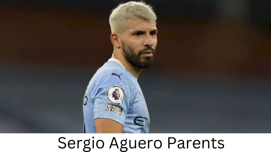 Who are Sergio Agueros Parents? Sergio Aguero Biography, Parents Name, Nationality and More