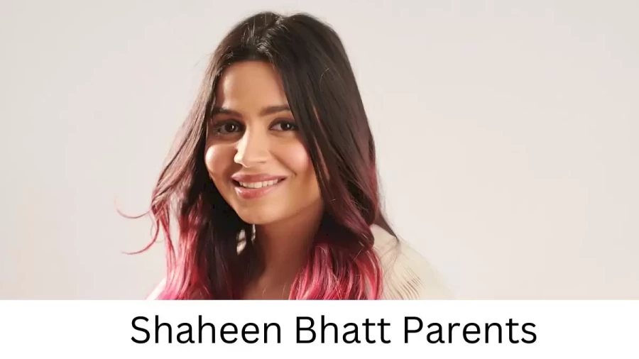 Who are Shaheen Bhatts Parents? Shaheen Bhatt Biography, Parents Name, Nationality and More