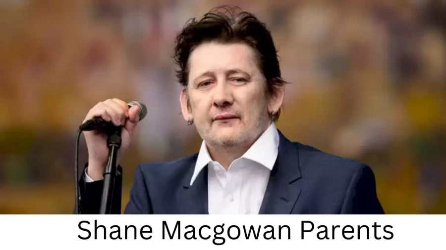 Who are Shane Macgowans Parents? Shane Macgowan Biography, Parents Name, Nationality and More