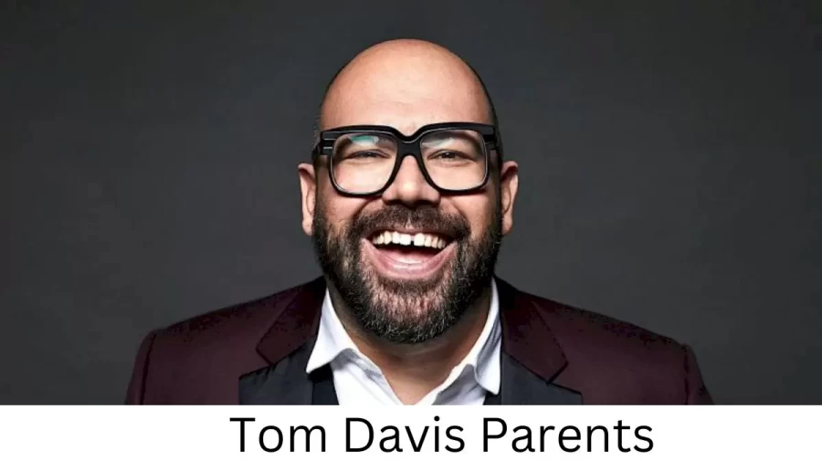 Who are Tom Daviss Parents? Tom Davis Biography, Parents Name, Nationality and More