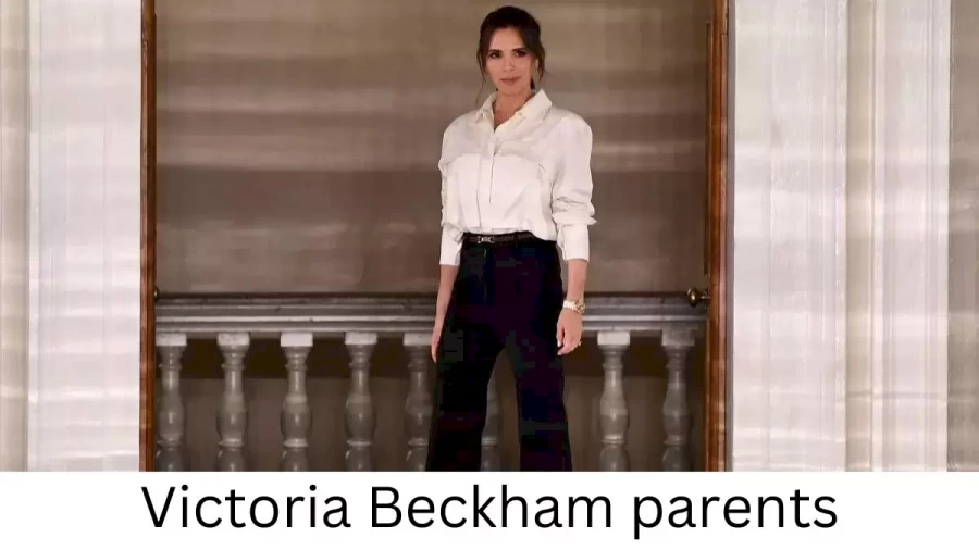 Who are Victoria Beckhams Parents? Victoria Beckham Biography, Parents Name, Nationality and More