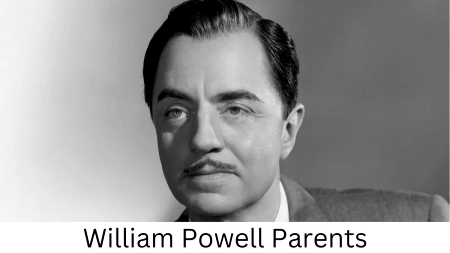 Who are William Powells Parents? William Powell Biography, Parents Name, Nationality and More