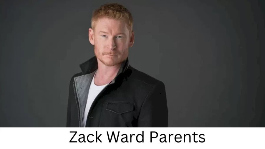 Who are Zack Wards Parents? Zack Ward Biography, Parents Name, Nationality and More