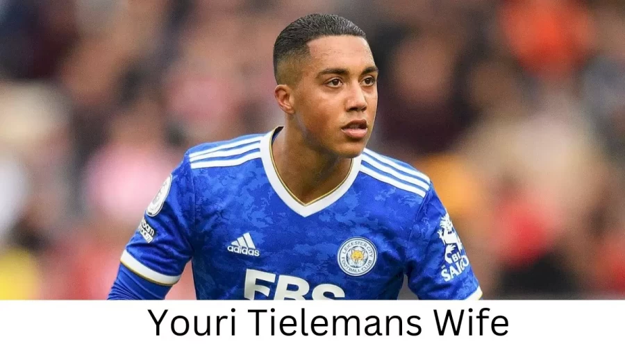 Youri Tielemans Wife Who is Youri Tielemans Wife?