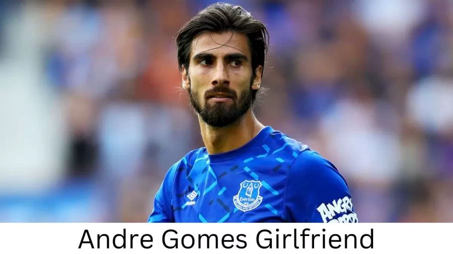 Andre Gomes Girlfriend 2023, Who is Andre Gomess Girlfriend?