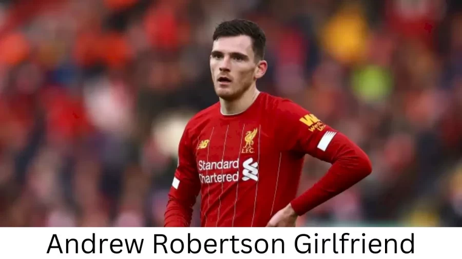 Andrew Robertson Girlfriend 2023, Who is Andrew Robertsons Girlfriend?