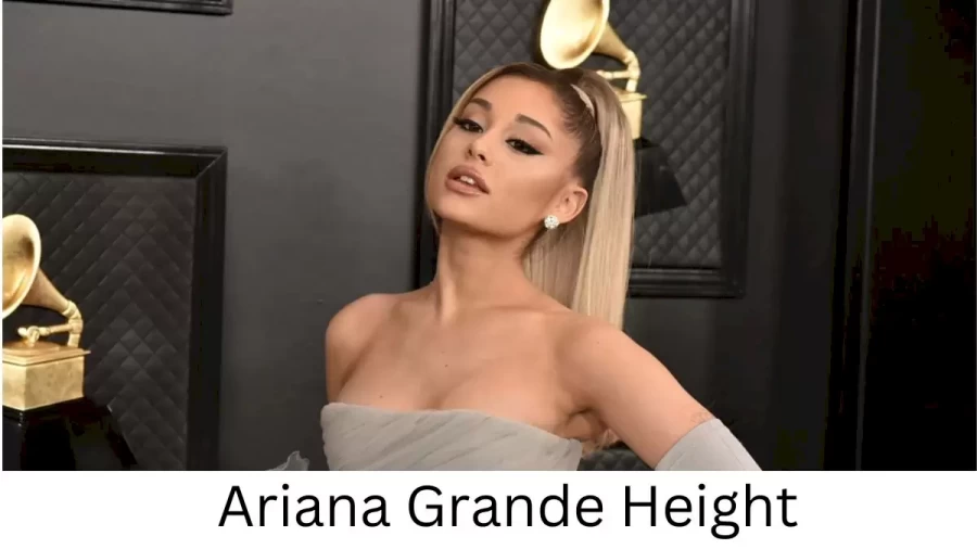 Ariana Grande Height How Tall is Ariana Grande?