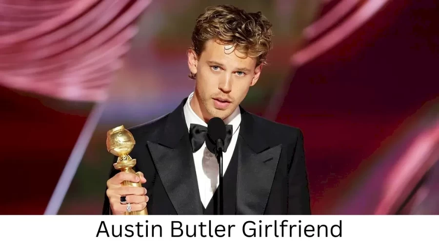 Austin Butler Girlfriend 2023, Who is Austin Butlers Girlfriend?