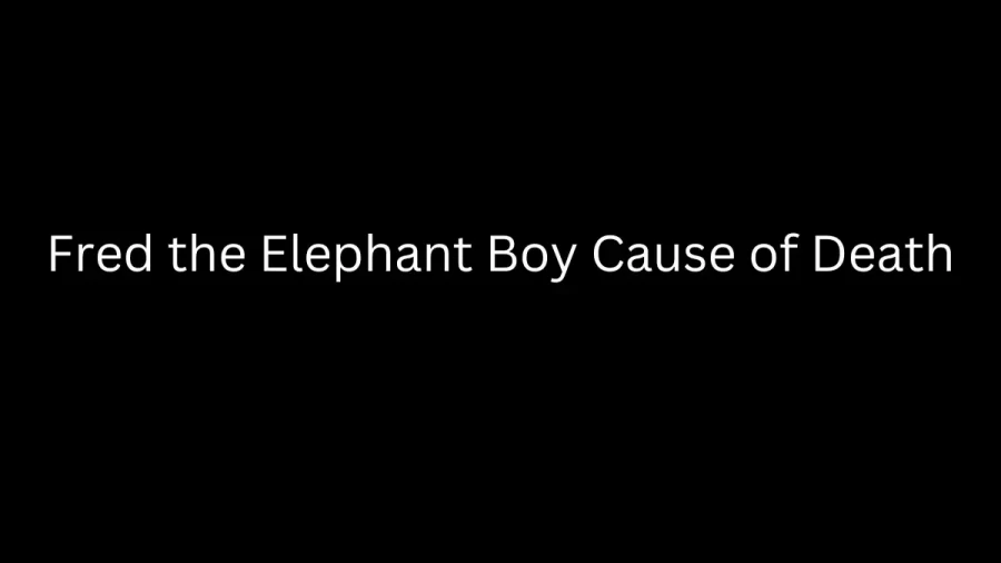 Fred the Elephant Boy Cause of Death, How did Fred the Elephant Boy Die?