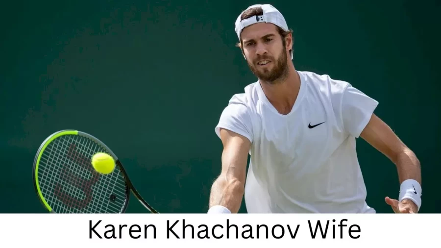 Karen Khachanov Wife Who is Karen Khachanov Wife?