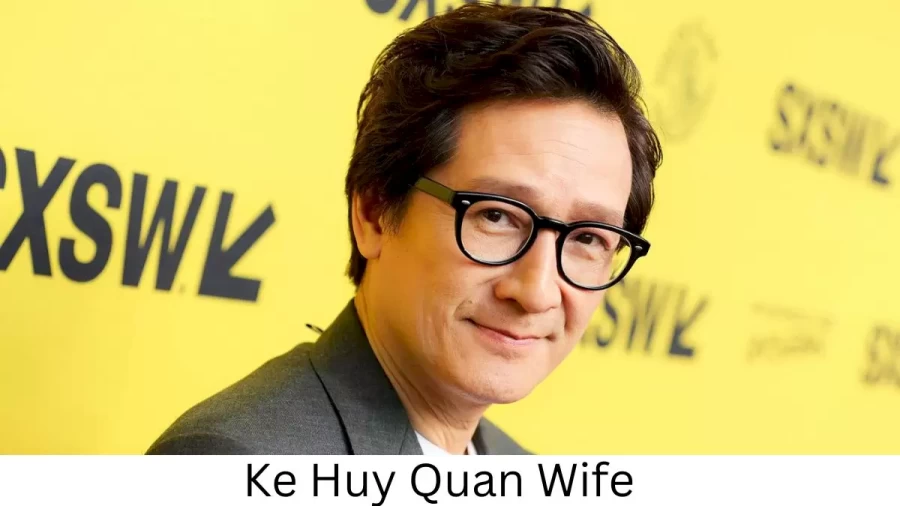 Ke Huy Quan Wife Who is Ke Huy Quan Wife?