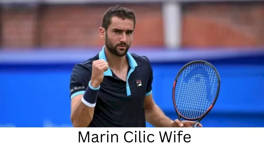 Marin Cilic Wife Who is Marin Cilic Wife?