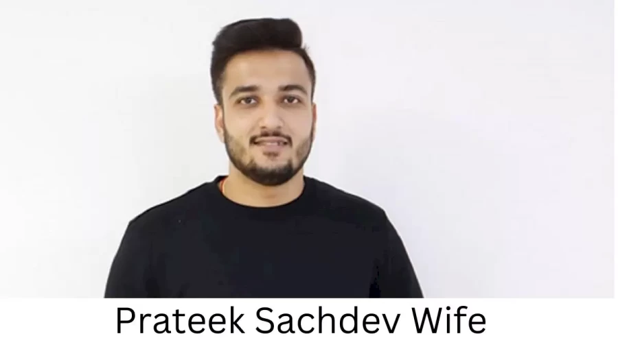 Prateek Sachdev Wife Who is Prateek Sachdev Wife?