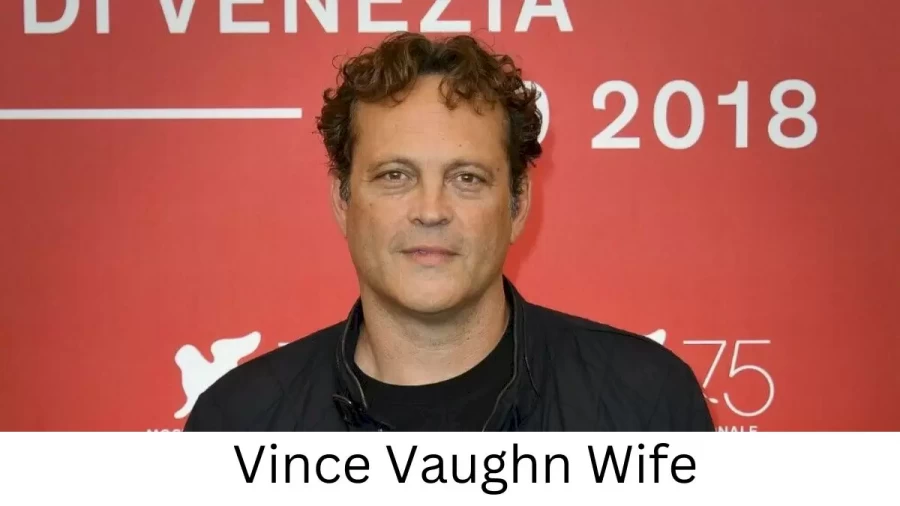 Vince Vaughn Wife Who is Vince Vaughn Wife?