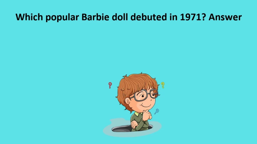 Which popular Barbie doll debuted in 1971? Answer