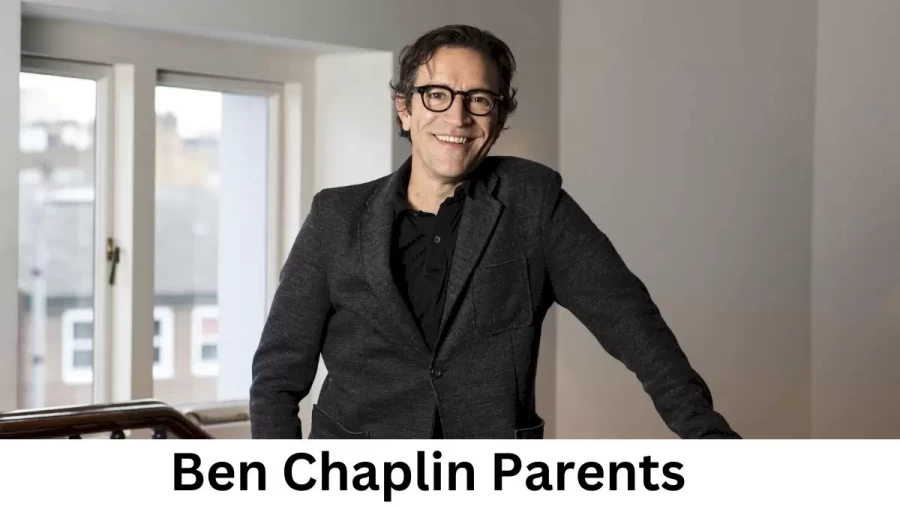 Who are Ben Chaplins Parents? Ben Chaplin Biography, Parents Name, Nationality and More