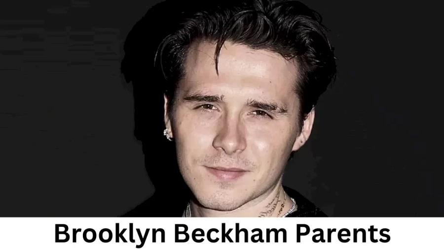 Who are Brooklyn Beckhams Parents? Brooklyn Beckham Biography, Parents Name, Nationality and More