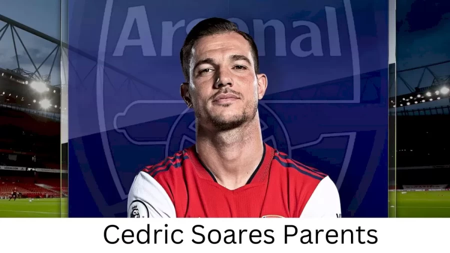 Who are Cedric Soaress Parents? Cedric Soares Biography, Parents Name, Nationality and More