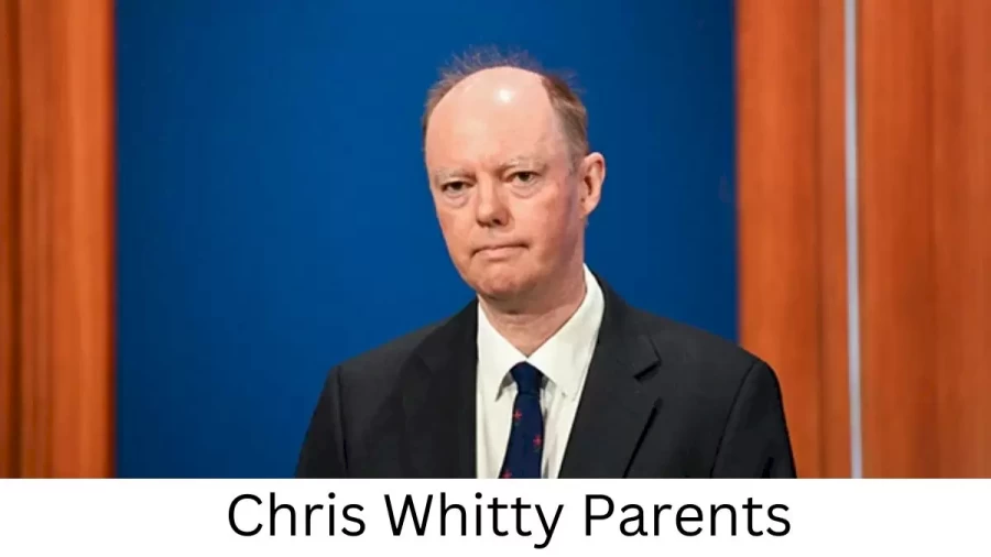 Who are Chris Whittys Parents? Chris Whitty Biography, Parents Name, Nationality and More