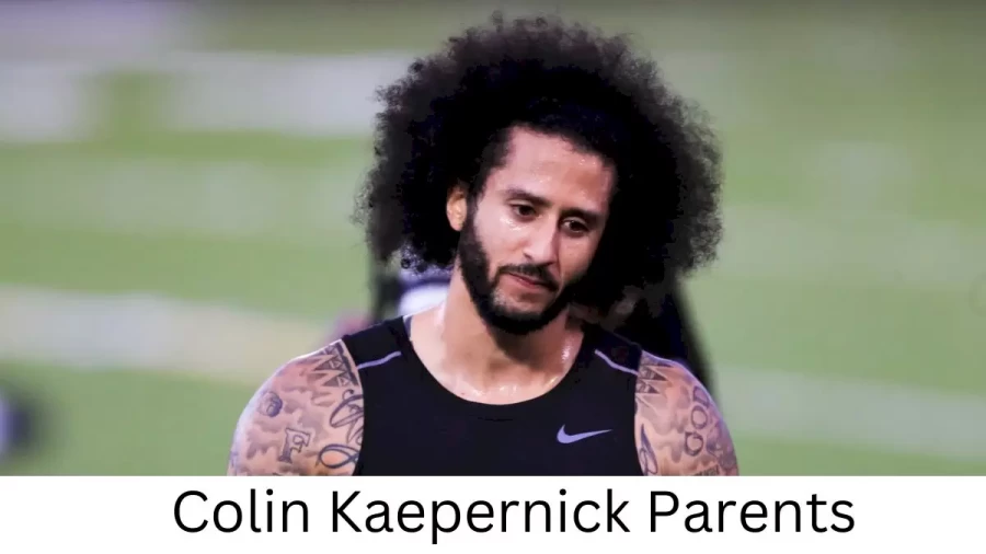 Who are Colin Kaepernicks Parents? Colin Kaepernick Biography, Parents Name, Nationality and More