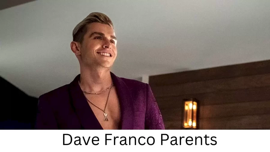 Who are Dave Francos Parents? Dave Franco Biography, Parents Name, Nationality and More