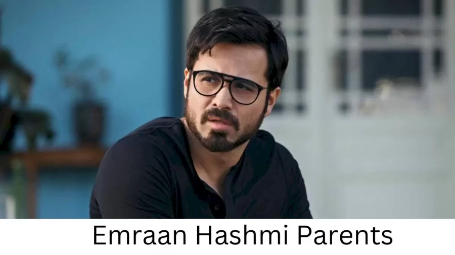 Who are Emraan Hashmis Parents? Emraan Hashmi Biography, Parents Name, Nationality and More