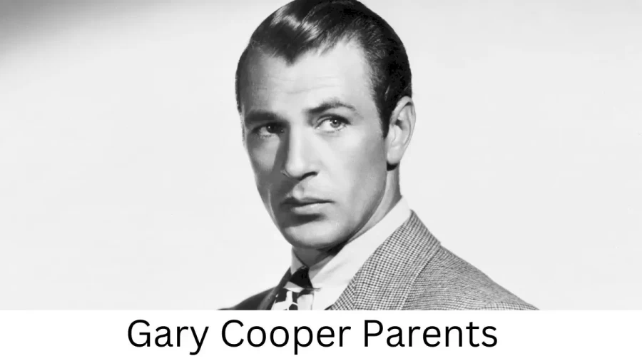 Who are Gary Coopers Parents? Gary Cooper Biography, Parents Name, Nationality and More