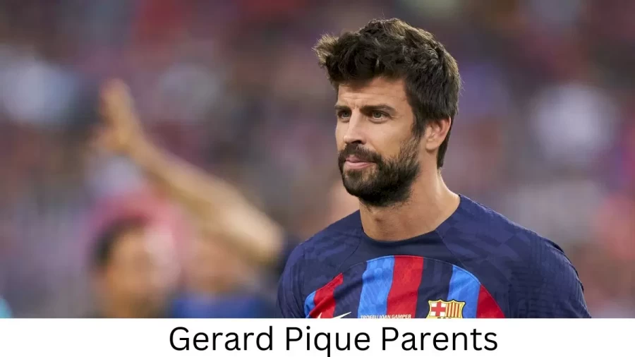 Who are Gerard Piques Parents? Gerard Pique Biography, Parents Name, Nationality and More