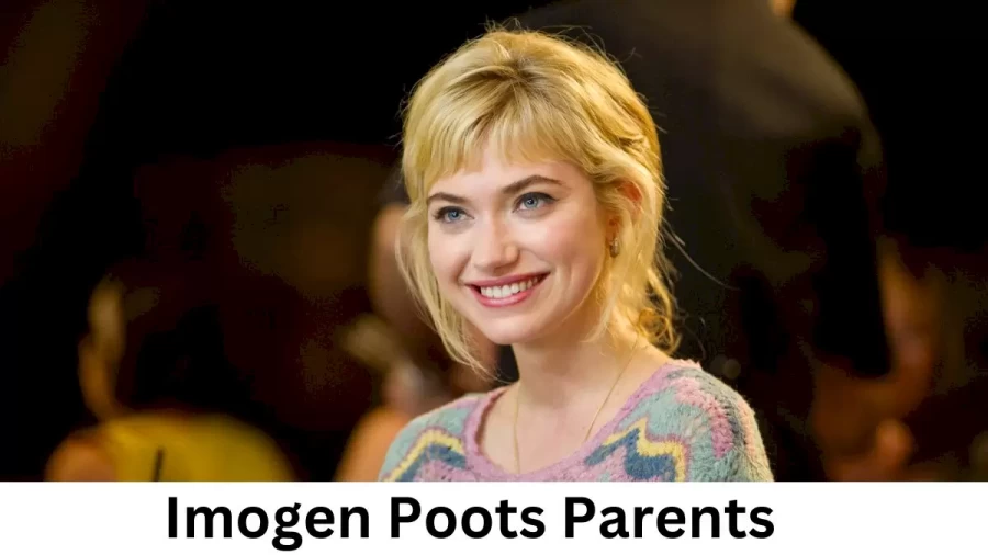 Who are Imogen Pootss Parents? Imogen Poots Biography, Parents Name, Nationality and More