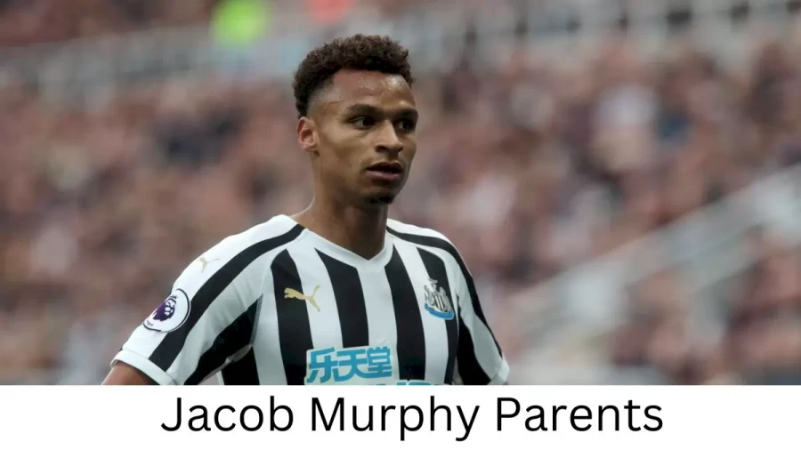 Who are Jacob Murphys Parents? Jacob Murphy Biography, Parents Name, Nationality and More