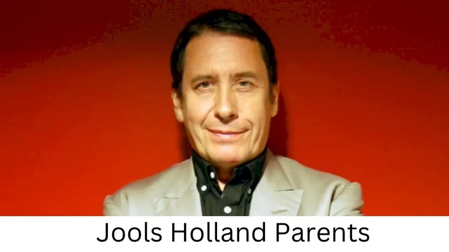 Who are Jools Hollands Parents? Jools Holland Biography, Parents Name, Nationality and More