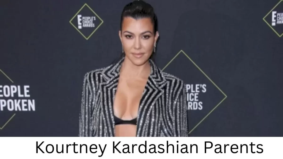 Who are Kourtney Kardashians Parents? Kourtney Kardashian Biography, Parents Name, Nationality and More