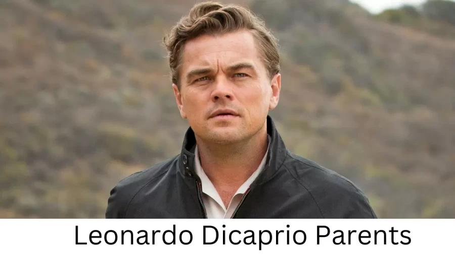 Who are Leonardo Dicaprios Parents? Leonardo Dicaprio Biography, Parents Name, Nationality and More