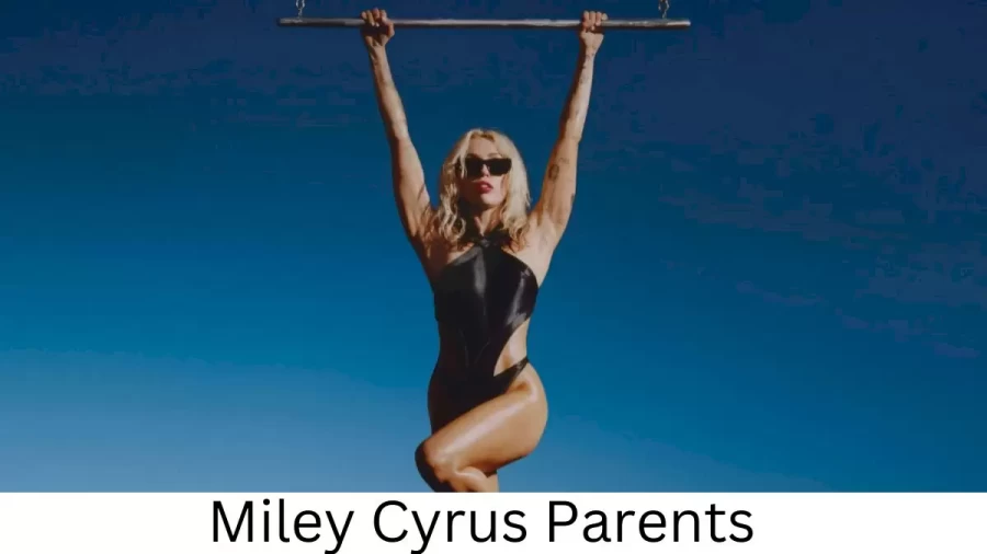 Who are Miley Cyruss Parents? Miley Cyrus Biography, Parents Name, Nationality and More