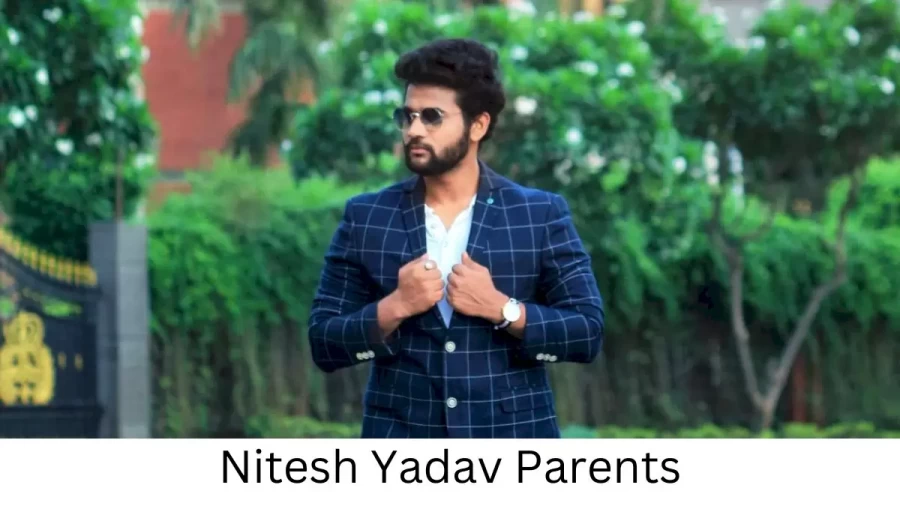 Who are Nitesh Yadavs Parents? Nitesh Yadav Biography, Parents Name, Nationality and More