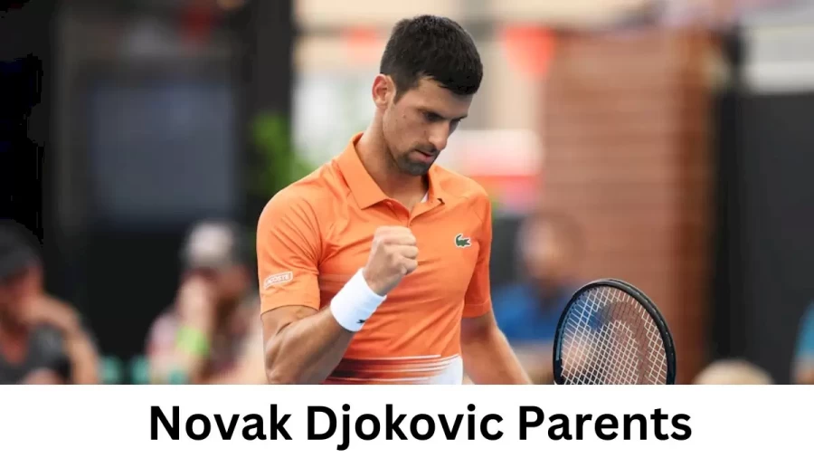 Who are Novak Djokovics Parents? Novak Djokovic Biography, Parents Name, Nationality and More