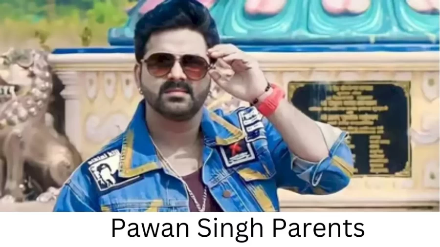 Who are Pawan Singhs Parents? Pawan Singh Biography, Parents Name, Nationality and More