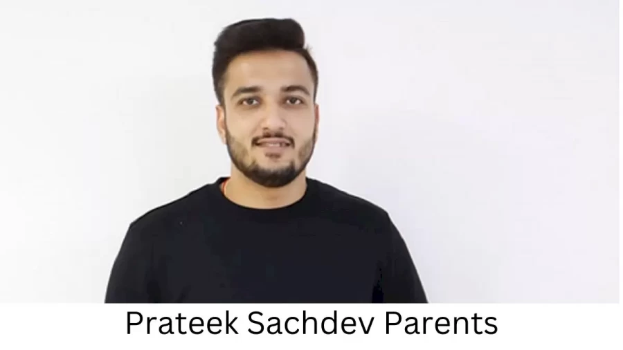 Who are Prateek Sachdevs Parents? Prateek Sachdev Biography, Parents Name, Nationality and More