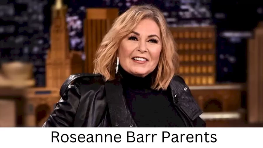 Who are Roseanne Barrs Parents? Roseanne Barr Biography, Parents Name, Nationality and More