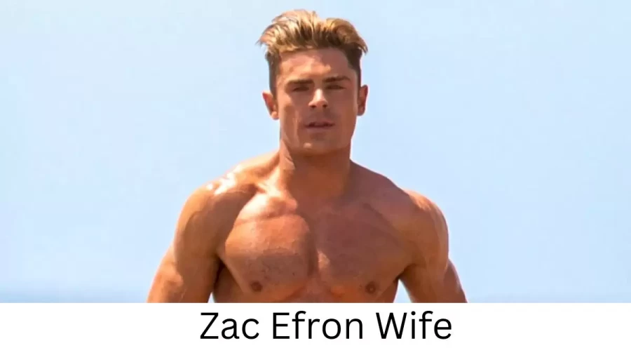 Zac Efron Wife Who is Zac Efron Wife?