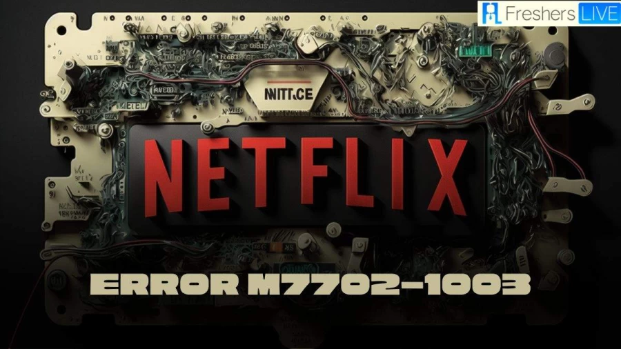 Netflix Error M7702-1003: How to Fix Netflix Error M7702-1003?